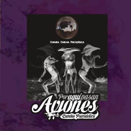 Carátula POR AQUI PASAN AVIONES - Cumbia Chicha Psicodélica