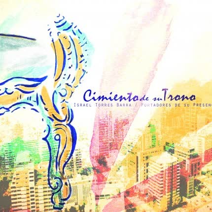 Carátula ISRAEL TORRES BARRA - PORTADORES DE SU PRESENCIA - Cimiento de su Trono