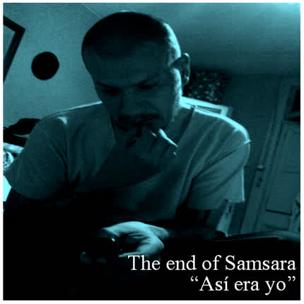 Carátula THE END OF SAMSARA - Asi era yo