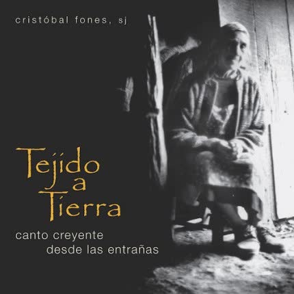 Carátula CRISTOBAL FONES SJ - Tejido a Tierra: Canto Creyente Desde las Entrañas