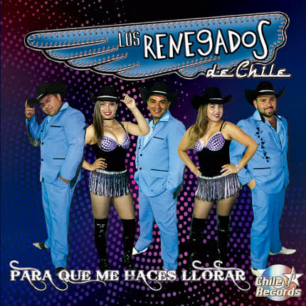 Carátula LOS RENEGADOS DE CHILE - Para Qué Me Haces Llorar