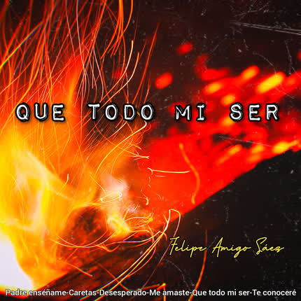 Carátula FELIPE AMIGO SAEZ - Que Todo Mi Ser