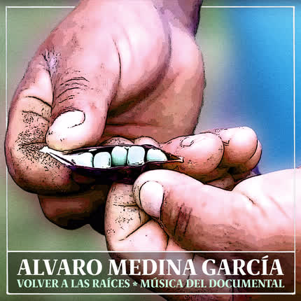 Carátula ALVARO MEDINA GARCIA - Volver a las Raíces (Música del Documental)