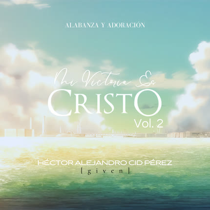 Carátula HECTOR ALEJANDRO CID PEREZ - Mi Victoria Es Cristo (Vol. 2)