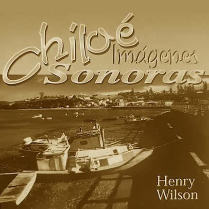 Carátula HENRY WILSON - Chiloé, Imágenes Sonoras